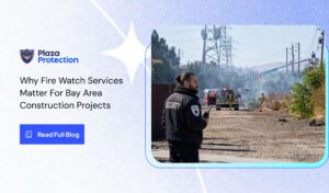 Plaza Protection fire watch guard monitoring a Bay Area construction site.